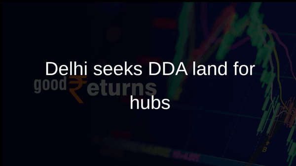 Delhi seeks DDA land for hubs Delhi seeks DDA land for hubs