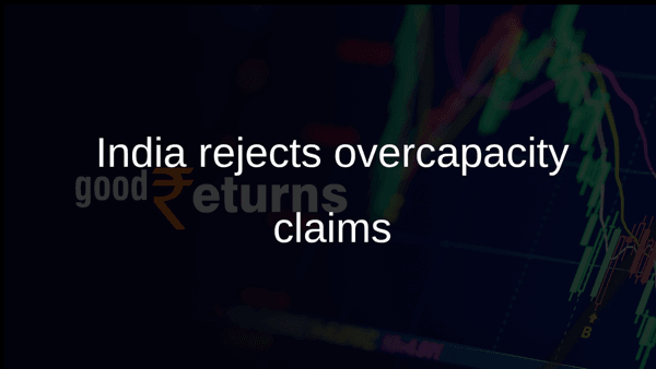 India rejects overcapacity claims India rejects overcapacity claims