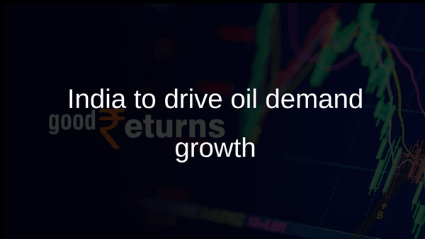India to drive oil demand growth India to drive oil demand growth