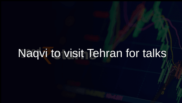 Naqvi to visit Tehran for talks Naqvi to visit Tehran for talks
