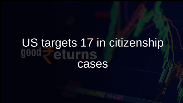 US targets 17 in citizenship cases US targets 17 in citizenship cases