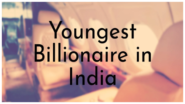  ಭಾರತದ ಟಾಪ್ 10 ಅತೀ ಕಿರಿಯ ಬಿಲಿಯನೇರ್‌ಗಳಿವರು!