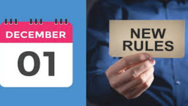 ಡಿ.1ರಿಂದ ಹೊಸ ನಿಯಮ: ಏನೆಲ್ಲಾ ಬದಲಾವಣೆ?