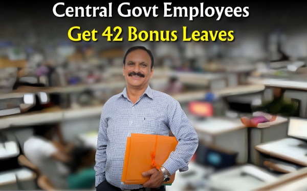 ಕೇಂದ್ರ ಸರ್ಕಾರಿ ನೌಕರರಿಗೆ ಸಿಹಿಸುದ್ದಿ.. ಬರೋಬ್ಬರಿ 42 ದಿನಗಳ ರಜೆ