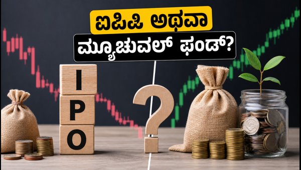 ಐಪಿಒ ಅಥವಾ ಮ್ಯೂಚುವಲ್ ಫಂಡ್: ಯಾವುದು ಬೆಸ್ಟ್?