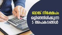 ശ്രദ്ധിക്കുക! ബാങ്കിലെ FD നിക്ഷേപങ്ങളില്‍ മറഞ്ഞിരിക്കുന്ന 5 അപായ സാധ്യതകള്‍