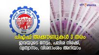പിഎഫ് അക്കൗണ്ടുകള്‍ 3 തരം; ഇവയുടെ നേട്ടം, പലിശ നിരക്ക്, വ്യത്യാസം, വിശദാംശം അറിയാം