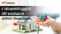 6 വര്‍ഷത്തിനുള്ളില്‍ ഒരു വീട് വെയ്ക്കണം; നല്ലൊരു തുക നിക്ഷേപിച്ചുണ്ടാക്കാം; എങ്ങനെ നിക്ഷേപം തുടങ്ങണം