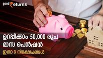 50,000 രൂപ മാസ പെന്‍ഷന്‍ നേടി തരുന്ന 3 നിക്ഷേപങ്ങളിതാ; എത്ര രൂപ നിക്ഷേപിക്കണമെന്ന് നോക്കാം
