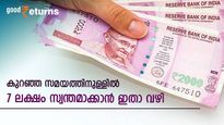 മാസ അടവിന് 6,000 രൂപ കയ്യിലുണ്ടോ? കുറഞ്ഞ സമയത്തിനുള്ളിൽ 7 ലക്ഷം സ്വന്തമാക്കാൻ ഇതാ വഴി