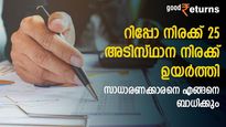 പലിശ നിരക്കുയരും; വായ്പ എടുത്തവന്റെ നടുവൊടിയും; റിപ്പോ നിരക്ക് വർധനവ് ജനങ്ങളെ ബാധിക്കുന്നത് എങ്ങനെ
