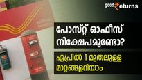 ഉയര്‍ന്ന പലിശ നിരക്ക്; പുതിയ സമ്പാദ്യ പദ്ധതി; ഏപ്രില്‍ 1 മുതല്‍ പോസ്റ്റ് ഓഫീസ് സ്‌കീമുകളിലെ മാറ്റങ്ങളറിയാം
