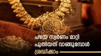 തിളക്കം മങ്ങിയ സ്വർണം മാറ്റിയെടുക്കാം; വില ഉയരുമ്പോൾ പഴയ സ്വർണം മാറ്റിയെടുക്കുന്നത് ട്രെൻഡ്; ശ്രദ്ധിക്കാം