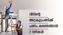 വീടിന് അറ്റകുറ്റപണി വരുമ്പോൾ സാമ്പത്തിക സഹായത്തിന് 2 വഴികൾ; വായ്പയെടുക്കുമ്പോൾ ശ്രദ്ധിക്കേണ്ട കാര്യങ്ങൾ