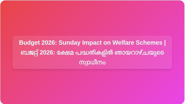 Budget 2026: Sunday Impact on Welfare Schemes | ബജറ്റ് 2026: ക്ഷേമ പദ്ധതികളിൽ ഞായറാഴ്ചയുടെ സ്വാധീനം