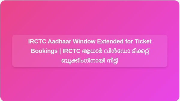 IRCTC Aadhaar Window Extended for Ticket Bookings | IRCTC ആധാർ വിൻഡോ ടിക്കറ്റ് ബുക്കിംഗിനായി നീട്ടി