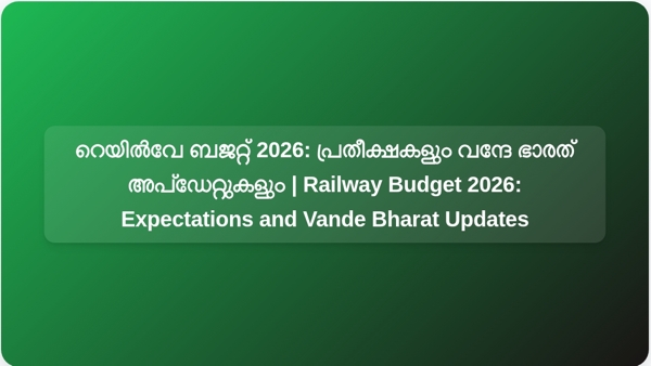 റെയിൽവേ ബജറ്റ് 2026: പ്രതീക്ഷകളും വന്ദേ ഭാരത് അപ്‌ഡേറ്റുകളും