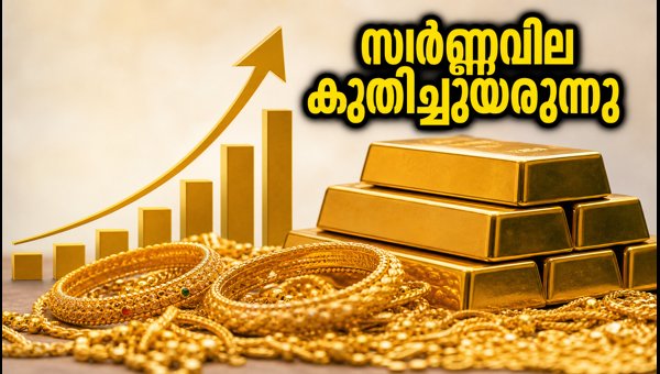 കേരളത്തിൽ സ്വർണ്ണവില കുതിക്കുന്നു; ഇന്നത്തെ നിരക്കുകൾ