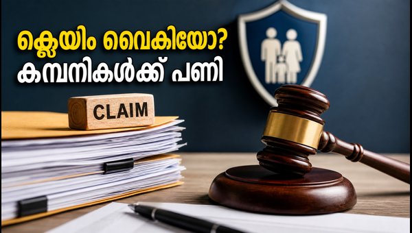 ഇൻഷുറൻസ് ക്ലെയിം വൈകിയാൽ കമ്പനികൾക്ക് പണി കിട്ടും ഇൻഷുറൻസ് ക്ലെയിം വൈകിയാൽ കമ്പനികൾക്ക് പണി കിട്ടും