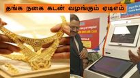 தங்க நகை கொடுத்தா 10 நிமிஷத்துல கடன் வழங்கும் மெஷின்.. வெளிநாட்டுல இல்ல நம்ம தமிழ்நாட்டுல..