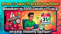 ஜூலை 31-க்குள் ITR தாக்கல் செஞ்சிடுங்க! இல்லன்னா ரூ.5000 ஃபைன் + 1% வட்டி! யாருக்கு எவ்வளவு தெரியுமா?