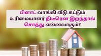 பிளாட் வாங்கி வீடு கட்டும் உரிமையாளர் திடீரென இறந்தால் சொத்து என்னவாகும்? பில்டருக்கு யார் பணம் கொடுப்பது?