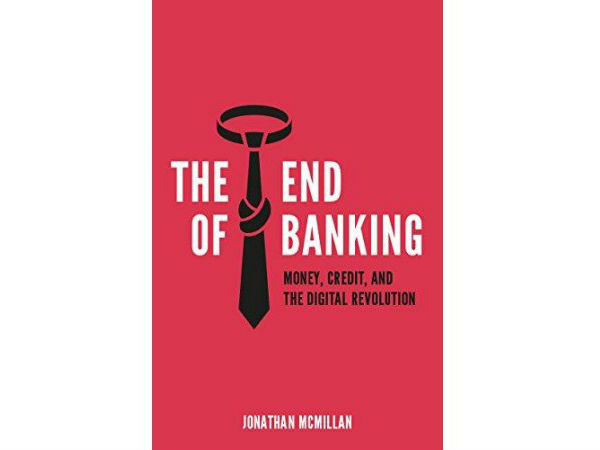 3.‘The end of the Banking : Money, Credit and the Digital Revolution’ – by Jonathan McMillan