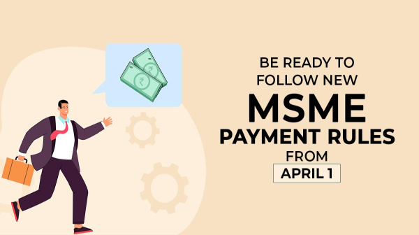 ஏப்ரல் 1 முதல் புதிய விதிமுறை.. 45 நாட்களுக்கு MSME நிறுவனங்களுக்கு பேமெண்ட்..!! 