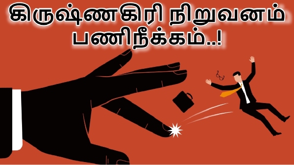 500 பேரை பணிநீக்கம் செய்யும் கிருஷ்ணகிரி நிறுவனம்.. அடகொடுமையே..! 