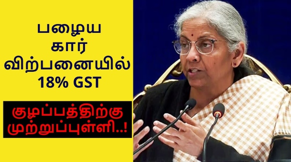 செகண்ட்ஹேண்ட் கார் விற்பனையில் 18% GST.. குழப்பங்களுக்கு முற்றுப்புள்ளி.. முழு விவரம் இதோ..!! 