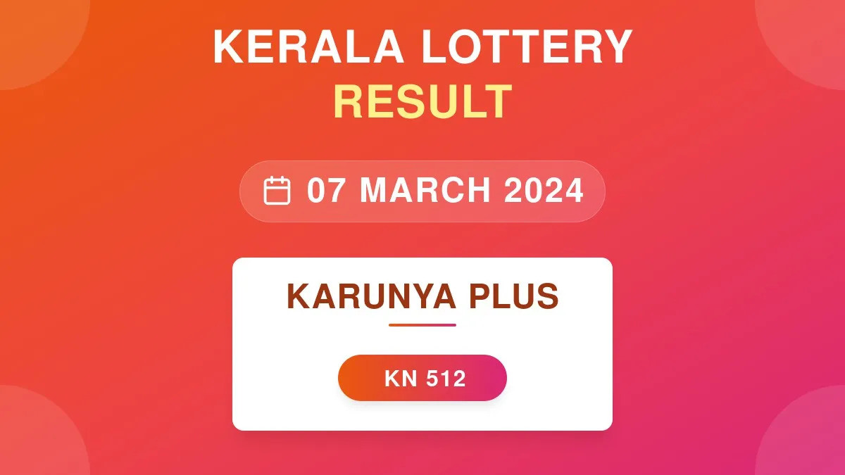 Karunya Plus Lottery KN-512 Draw Results (07 Mar 2024)